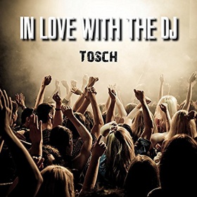 TOSCH - IN LOVE WITH THE DJ